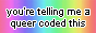 your telling me a queer coded this?
